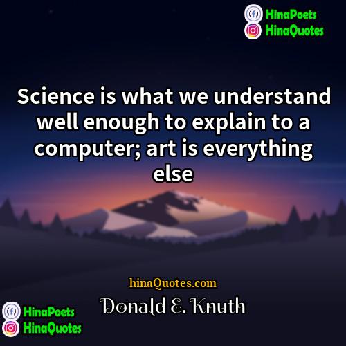 Donald E Knuth Quotes | Science is what we understand well enough